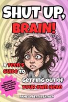 Shut Up, Brain!: A Teen’s Guide to Getting Out of Your Own Head B0FK284TG3 Book Cover