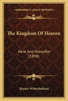 The Kingdom Of Heaven: Here And Hereafter 1167219724 Book Cover