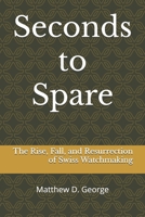 Seconds to Spare: The Rise, Fall, and Resurrection of Swiss Watchmaking B0DY6JK2SM Book Cover