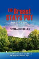 THE BREAST STAYS PUT...... © No Chemo-No Radiation-No Lumpectomy-No Thank You 1604771038 Book Cover