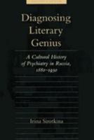 Diagnosing Literary Genius: A Cultural History of Psychiatry in Russia, 1880-1930 (Medicine and Culture) 0801867827 Book Cover