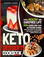 Keto Desserts Cookbook #2021: For a Healthy and Carefree Life. 200+ Quick and Easy Ketogenic Bombs, Cakes, and Sweets to Help You Lose Weight, Stay Healthy, and Boost Your Energy without Guilt 1914284755 Book Cover