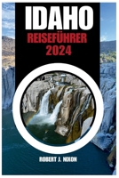 IDAHO-REISEFÜHRER 2024: Entdecken Sie Idahos verborgenes Juwel: Ein umfassender Reiseführer für Abenteuer, lebendige Geschichte und landschaftliche ... Tipps für Erstbesucher. (German Edition) B0CP1V6VZY Book Cover