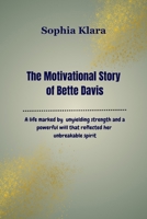 The Motivational Story of Bette Davis: A life marked by unyielding strength and a powerful will that reflected her unbreakable spirit B0F6S22R57 Book Cover