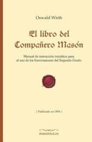 El Libro del Compa�ero Mas�n: Manual de Instrucci�n Inici�tica Para El USO de Los Francmasones del Segundo Grado 8494732927 Book Cover