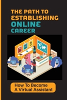 The Path To Establishing Online Career: How To Become A Virtual Assistant: Maximize Income B09BGHW85Z Book Cover