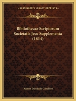 Bibliothecae Scriptorum Societatis Jesu Supplementa (1814) 1168131111 Book Cover