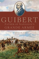 Guibert: Father of Napoleon's Grande Armée 0806154438 Book Cover