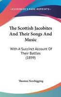The Scottish Jacobites And Their Songs And Music: With A Succinct Account Of Their Battles 333724114X Book Cover