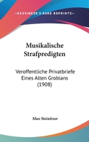 Musikalische Strafpredigten: Veroffentliche Privatbriefe Eines Alten Grobians (1908) 1168088879 Book Cover