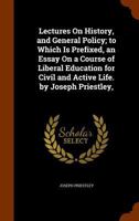 Lectures On History, and General Policy: To Which Is Prefixed, an Essay in a Course of Liberal Education for Civil and Active Life. and an Additional ... Corrected, Improved and Enlarged: With a Char 1019036036 Book Cover