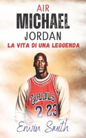 Air. Michael Jordan Biografia Italiano: La Vita Di Una Leggenda (Basket Libri Per Giovani Lettori) (Basketball Biography Books For Young Readers) B0C9SBNXRG Book Cover