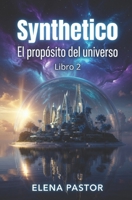 EL PROPÓSITO DEL UNIVERSO: SYNTHETICO (Spanish Edition) B0H9J74MMX Book Cover
