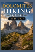 DOLOMITES HIKING GUIDE 2026-2027: Best Trails, Beginner and Solo Hike Tips, Waterfalls, Scenic Routes, and Itineraries (Ultimate Cruise & Hiking Adventure Series) B0H2TMMSBW Book Cover