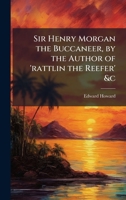 Sir Henry Morgan the Buccaneer, by the Author of 'rattlin the Reefer' &c 1023995999 Book Cover