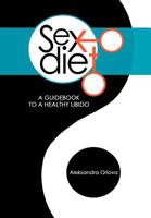 Sex Diet: A Guidebook to a Healthy Libido 1477265201 Book Cover