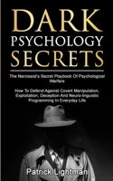 Dark Psychology Secrets: The Narcissist's Secret Playbook Of Psychological Warfare - How To Defend Against Covert Manipulation, Exploitation, Deception, Mind Games And Neuro-linguistic Programming 3907269276 Book Cover