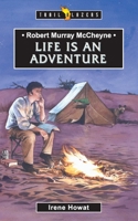 Robert Murray McCheyne: Life Is An Adventure 1857929470 Book Cover