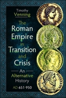 The Roman Empire in Transition and Crisis: An Alternative History AD 651-950 1036103633 Book Cover