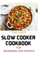 THE EASY SLOW COOKER COOKBOOK FOR BEGINNERS AND EXPERTS: 70+ Amazing And Best Slow Cooker Recipes That Cook While You Play Or Work B08VRN5P4W Book Cover