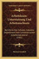 Arbeitslosen-Unterstutzung Und Arbeitsnachweis: Bericht An Das Schweiz, Industrie-Departement Vom Schweizerischen Arbeitersekretariat (1901) 1160793670 Book Cover