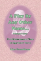 A Play by Any Other Name... Volume Two: Five Shakespeare Plays in Egg-timer Verse B08TQ5JHLT Book Cover