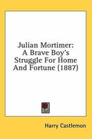 Julian Mortimer, or: a brave boy's struggle for home and fortune 1533100357 Book Cover