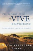 No Tengas Temor y Vive Lo Extraordinario!: Cinco Pasos Claves Para Vivir y Lograr Todo Lo Que Dios Tiene Para Ti 1490801677 Book Cover