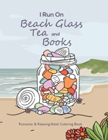 I Run On Beach Glass, Tea and Books: Romantic & Relaxing Adult Coloring Book 1952581036 Book Cover