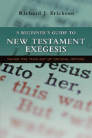 A Beginner's Guide to New Testament Exegesis: Taking the Fear Out of Critical Method 0830827714 Book Cover