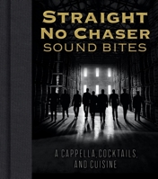 Straight No Chaser Sound Bites: A Cappella, Cocktails, and Cuisine 1684351723 Book Cover