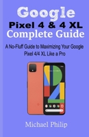 Google Pixel 4 & 4 XL Complete Guide: A No-Fluff Guide to Maximizing your Google Pixel 4/4 XL Like a Pro 1709940859 Book Cover