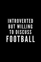 Introverted But Willing To Discuss Football: Journal Gift For Him / Her and Touchdown Lovers - Softback Writing Book Notebook (6 x 9) 120 Lined Pages 1698883684 Book Cover