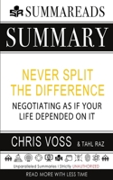 Summary of Never Split the Difference: Negotiating As If Your Life Depended On It by Chris Voss & Tahl Raz 1087859565 Book Cover