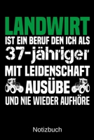 Landwirt ist ein Beruf den ich als 37-j�hriger mit Leidenschaft aus�be und nie wieder aufh�re: A5 Notizbuch f�r alle Landwirte - Liniert 120 Seiten - Geschenk zum Geburtstag - Weihnachten - Vatertag - 1699327254 Book Cover