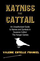 Katniss the Cattail: An Unauthorized Guide to Names and Symbols in Suzanne Collins' The Hunger Games 146996824X Book Cover