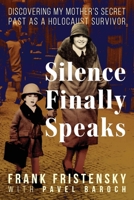 Silence Finally Speaks: Discovering My Mother's Secret Past as a Holocaust Survivor 1958861685 Book Cover