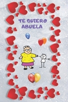 TE QUIERO ABUELA: CUADERNO LINEADO. CUADERNO DE NOTAS,  DIARIO O AGENDA. REGALO ORIGINAL. (Spanish Edition) 1674580991 Book Cover