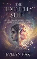 The Identity Shift: How to Change Your Self-Concept and Transform Your Reality B0GXSSKRBH Book Cover