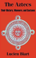 The Aztecs: Their History, Manners, and Customs 1015840515 Book Cover