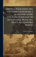 I rettili pliocenici del valdarno superiore e di alcune altre localitÃ plioceniche di Toscana. Nota del Dott. Alessandro Portis (Italian Edition) 1024174417 Book Cover