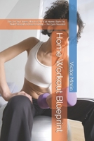 Home Workout Blueprint: The 30-Day Fitness Plan to Get Fit at Home, Burn Fat, Build Strength & Boost Energy — No Gym Needed B0F7FVL833 Book Cover