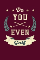 Do You Even Golf: Notebook For Golf Players And Golfing Fans 1710358114 Book Cover