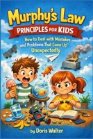 Murphy’s Law Principles for Kids: How to Deal with Mistakes and Problems That Come Up Unexpectedly 1105443361 Book Cover