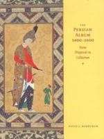 The Persian Album, 1400-1600: From Dispersal to Collection 0300103255 Book Cover