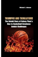 TRIUMPHS AND TRIBULATIONS: The Untold Story of Kelsey Plum's Rise to Basketball Greatness Amidst Challenges B0CNGZMH5B Book Cover