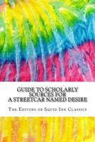 Guide to Scholarly Sources for A Streetcar Named Desire: Includes Over 125 MLA Style Citations for Scholarly Secondary Sources, Peer-Reviewed Journal Articles and Critical Essays (Squid Ink Classics) 1719360251 Book Cover