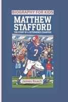 MATTHEW STAFFORD: The Story of a Determined Champion- Biography For Kids B0DV9WM5RB Book Cover