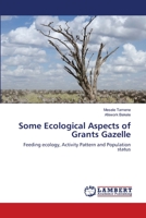 Some Ecological Aspects of Grants Gazelle: Feeding ecology, Activity Pattern and Population status 3659213527 Book Cover