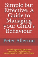 Simple but Effective: A Guide to Managing your Child’s Behaviour: A concise yet comprehensive manual for the behaviour management of children of all ages. B093RFMTG7 Book Cover